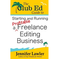 The Club Ed Guide to Starting and Running a Profitable Freelance Editing Business