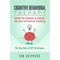Cognitive Behavioral Therapy: How to Crack a Smile: Secrets of Positive Thinking - The Fun Side of Cognitive Behavioral Therapy Techniques