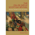 The Fin-De-Siècle Scottish Revival: Romance, Decadence and Celtic Identity