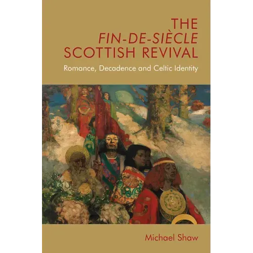 The Fin-De-Siècle Scottish Revival: Romance, Decadence and Celtic Identity