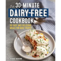 The 30-Minute Dairy-Free Cookbook: 101 Easy and Delicious Meals for Busy People