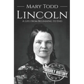 Mary Todd Lincoln: A Life from Beginning to End