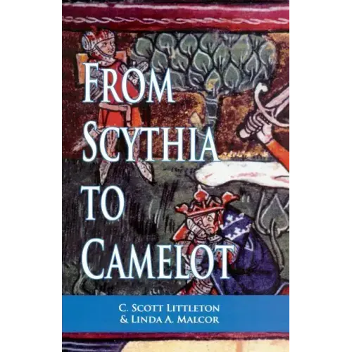 From Scythia to Camelot: A Radical Reassessment of the Legends of King Arthur, the Knights of the Round Table, and the Holy Grail