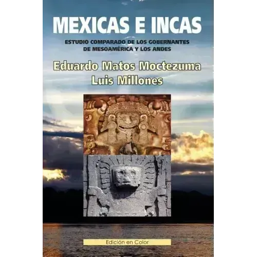 Mexicas E Incas: Estudio Comparado de Los Gobernantes de Mesoamérica Y Los Andes. (Edición En Color)