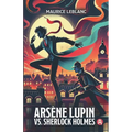 Arsène Lupin vs. Sherlock Holmes. Adventure Novel. Maurice Leblanc: Lupin Collection, Volume 2 (New Translation, 9th Grade Level)