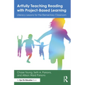 Artfully Teaching Reading with Project-Based Learning: Literacy Lessons for the Elementary Classroom