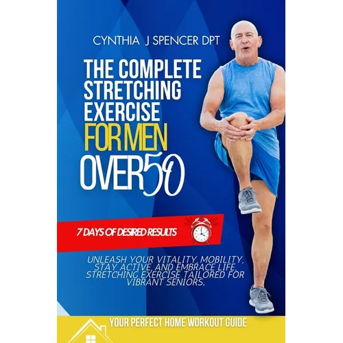 The Complete Stretching Exercise for Men Over 50: Unleash Your Vitality, Mobility, Stay Active, and Embrace Life, Stretching Exercise Tailored for vib