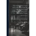 The New Practice And Procedure In The Municipal Court Of The City Of New York: Under The Municipal Court Code (laws Of 1915, Chap. 279) With A Treatis
