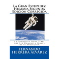La Gran Estupidez Humana Segunda Edicion Corregida: La Conducta Poco Cabal del Ser Humano a través de su Evolución