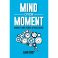 Mind Over Moment: Harness the Power of Resilience