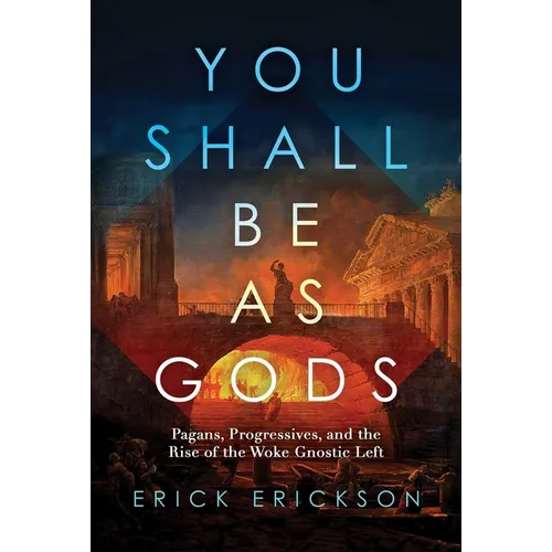You Shall Be as Gods: Pagans, Progressives, and the Rise of the Woke Gnostic Left