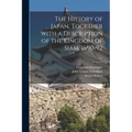 The History of Japan, Together With a Description of the Kingdom of Siam, 1690-92; v.1