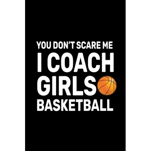 You don't Scare Me I Coach Girls Basketball: Basketball Coach Gifts For Girls