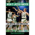 Wish It Lasted Forever: Life with the Larry Bird Celtics