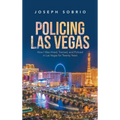 Policing Las Vegas: How I Was Hired, Trained, and Policed in Las Vegas for Twenty Years