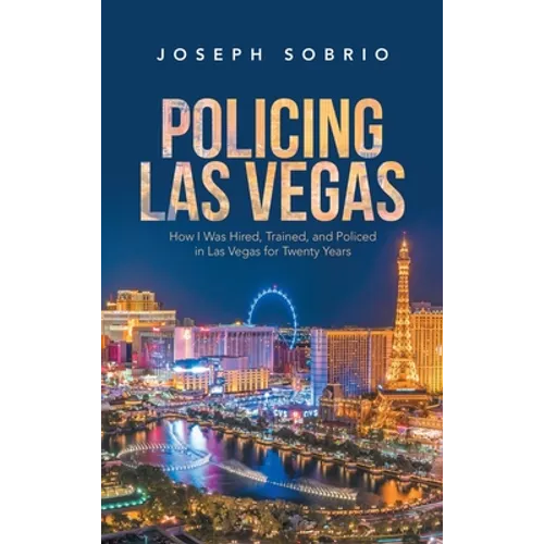 Policing Las Vegas: How I Was Hired, Trained, and Policed in Las Vegas for Twenty Years