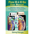 iPhone XS & XS Max User Manual: Complete Guide for a Beginner & a Senior on the Latest Tips & Tricks of Using iPhone XS & XS Max, & Upgrading iOS 12 t