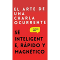 El arte de una charla ocurrente: Sé inteligente, rápido y magnético