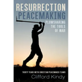 Resurrection Peacemaking: Plowsharing the Tools of War: Thirty Years with Christian Peacemaker Teams