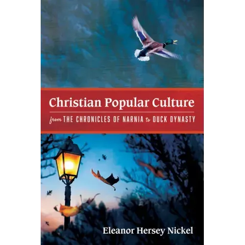 Christian Popular Culture from The Chronicles of Narnia to Duck Dynasty