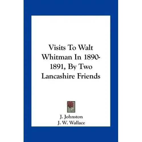 Visits to Walt Whitman in 1890-1891, by Two Lancashire Friends