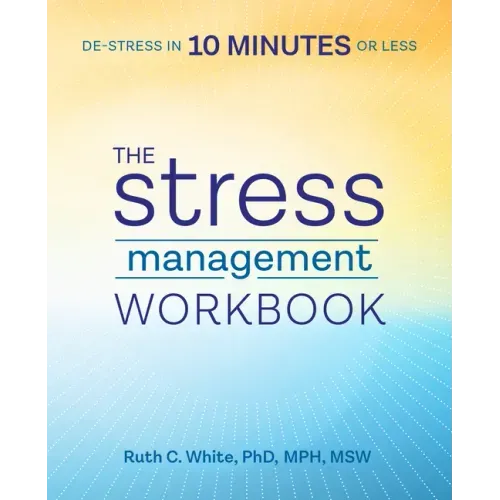 The Stress Management Workbook: De-Stress in 10 Minutes or Less
