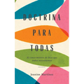 Doctrina Para Todas: El Conocimiento de Dios Que Todas Necesitamos