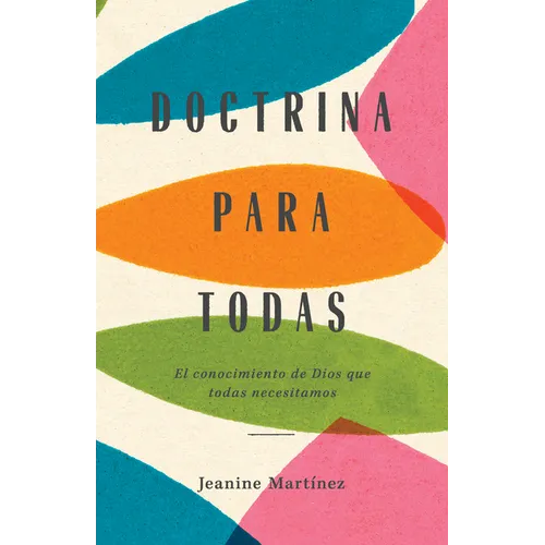 Doctrina Para Todas: El Conocimiento de Dios Que Todas Necesitamos