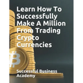 Learn How To Successfully Make A Million From Trading Crypto Currencies