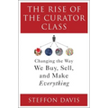The Rise of the Curator Class: Changing the Way We Buy, Sell, and Make Everything