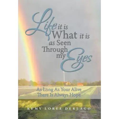 Life It Is What It Is as Seen Through My Eyes: As Long as Your Alive There Is Always Hope