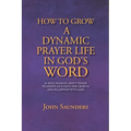 How To Grow A Dynamic Prayer Life In God's Word: 66 Bible Passages About Prayer - To Deepen Our Faith For Growth and Fellowship with God