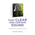 Quaker Quicks - That Clear and Certain Sound: Finding Solid Ground in Perilous Times