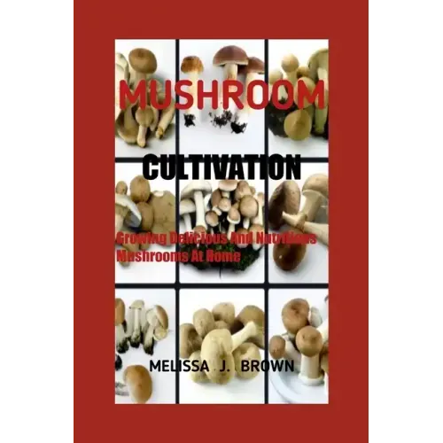 Mushroom Cultivation: Growing Delicious and Nutritious Mushrooms at Home