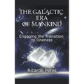 The Galactic Era of Mankind: Engaging the Transition to Oneness