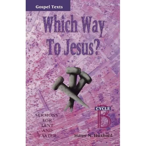 Which Way to Jesus?: Sermons for Lent and Easter: Cycle B, Gospel Texts