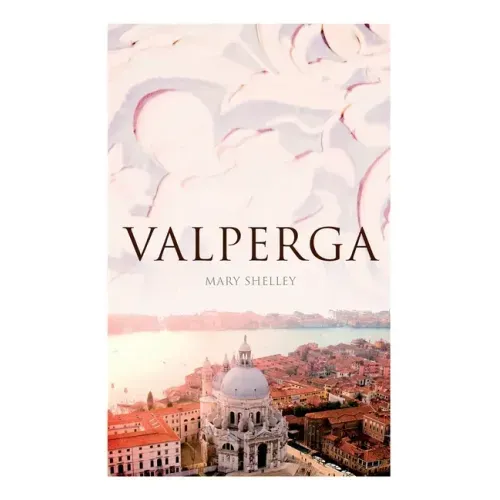 Valperga: The Life and Adventures of Castruccio, Prince of Lucca (Historical Novel)