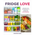 Fridge Love: Organize Your Refrigerator for a Healthier, Happier Life--With 100 Recipes
