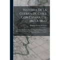 Historia De La Guerra De Chile Con España (de 1863 A 1866): Cuadros I Episodios Comentados, Arreglados I Estraidos De La "historia De La Guerra De Esp
