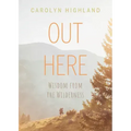 Out Here: Wisdom from the Wilderness