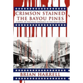 Crimson Stained the Bayou Pines: A Novel of Political Struggle in the Deep South
