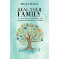 Heal Your Family: Get Love and Life to Flow from Your Ancestors to You and Your Children