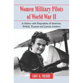 Women Military Pilots of World War II: A History with Biographies of American, British, Russian and German Aviators