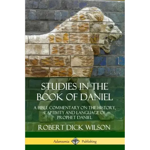 Studies in the Book of Daniel: A Bible Commentary on the History, Captivity and Language of Prophet Daniel