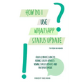 How do I use WhatsApp Status Update?!: (Book 3) iPhone and Android