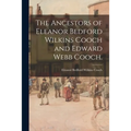 The Ancestors of Eleanor Bedford Wilkins Cooch and Edward Webb Cooch.