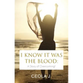 I Know It Was The Blood: A Story of Overcoming
