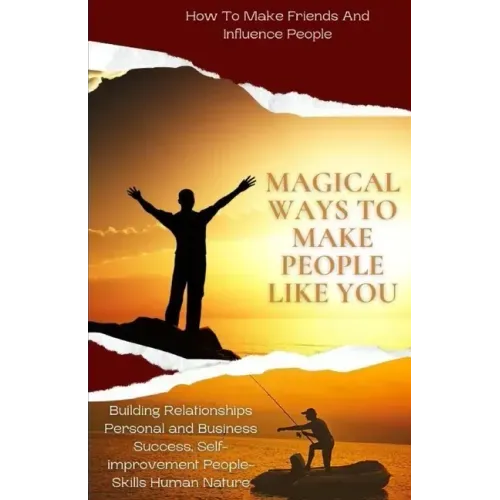 Magical Ways To Make People Like You, From 'How To Make Friends And Influence People: building relationships personal and business success, self-impro