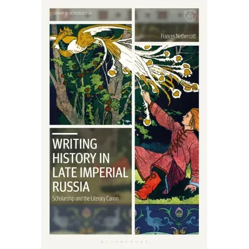 Writing History in Late Imperial Russia: Scholarship and the Literary Canon