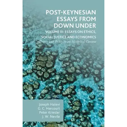 Post-Keynesian Essays from Down Under Volume III: Essays on Ethics, Social Justice and Economics: Theory and Policy in an Historical Context